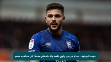 عودة تاريخية.. سام مرسي يتوج حلمه بالانضمام مجددًا إلى منتخب مصر